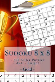 Paperback Sudoku 8 x 8 - 250 Killer Puzzles - Anti - Knight - Gold: Perfect charging for your mind. Book