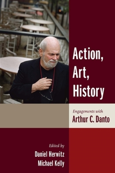 Hardcover Action, Art, History: Engagements with Arthur C. Danto Book