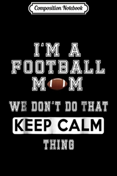 Composition Notebook: I'm a Football Mom We Don't Do That Keep Calm thing  Journal/Notebook Blank Lined Ruled 6x9 100 Pages
