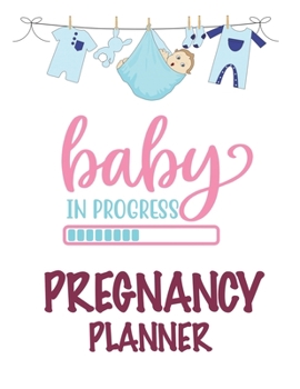 Paperback Baby In Progress Pregnancy Planner: The First-Time Mom's Pregnancy Journal: Monthly Checklists, Activities, & Journal Prompts Book