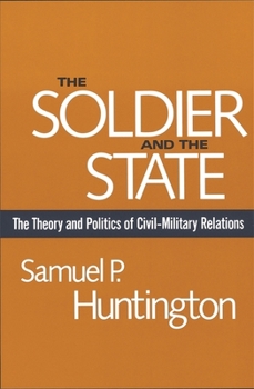 Paperback The Soldier and the State: The Theory and Politics of Civil-Military Relations Book