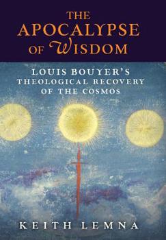 Hardcover The Apocalypse of Wisdom: Louis Bouyer's Theological Recovery of the Cosmos Book