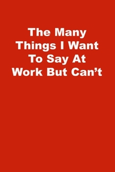 The Many Things I Want To Say At Work But Can't: Lined Notebook , Red cover