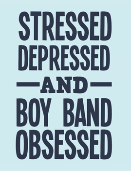 Paperback Stressed Depressed and Boy Band Obsessed: Boy Band Journal, Blank Paperback Notebook to write, 150 pages, college ruled Book