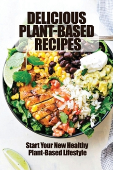 Paperback Delicious Plant-Based Recipes: Start Your New Healthy Plant-Based Lifestyle Book