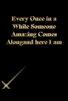 Paperback Every Once in a While Someone Amazing Comes Alongand here I am: Gratitude Notebook / Journal Gift, 118 Pages, 6x9, Gold letters, Black cover, Matte Fi Book