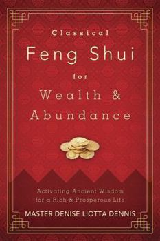 Classical Feng Shui for Wealth & Abundance: Activating Ancient Wisdom for a Rich & Prosperous Life
