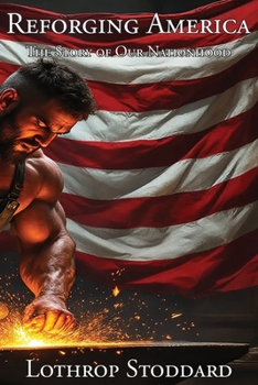 Reforging America: The Story of Our Nationhood (The Works of Lothrop Stoddard)