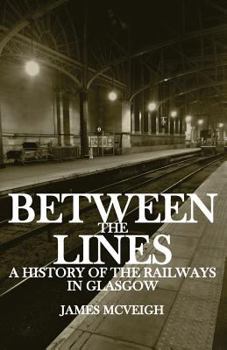 Paperback Between the Lines: A history of the railways in Glasgow Book