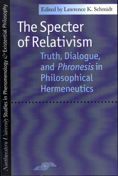Paperback The Specter of Relativism: Truth, Dialogue, and Phronesis in Philosophical Hermeneutics Book