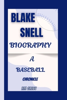 BLAKE SNELL BIOGRAPHY: A Baseball Chronicle