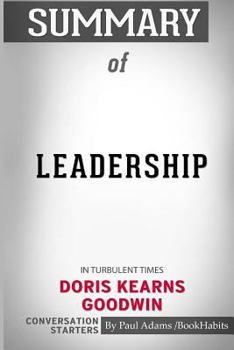 Paperback Summary of Leadership: In Turbulent Times by Doris Kearns Goodwin: Conversation Starters Book
