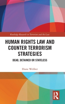 Hardcover Human Rights Law and Counter Terrorism Strategies: Dead, Detained or Stateless Book