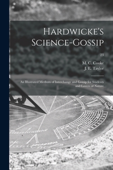 Paperback Hardwicke's Science-gossip: an Illustrated Medium of Interchange and Gossip for Students and Lovers of Nature; 23 Book