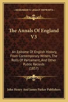 The Annals Of England V3: An Epitome Of English History, From Contemporary Writers, The Rolls Of Parliament, And Other Public Records