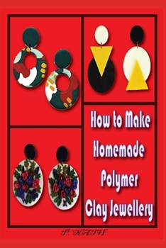 Paperback How to Make Homemade Polymer Clay Jewellery: Step by Step Jewellery [Large Print] Book
