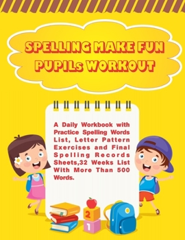 Paperback Spelling Make Fun Pupils Workout: A Daily Workbook with Practice Spelling Words List, Lettern Pattern Exercises and Final Spelling Records Sheets,32 W Book