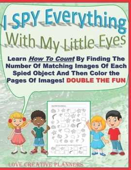 Paperback I SPY Everything With My Little Eyes: Learn How To Count By Finding The Number Of Matching Images Of Each Spied Object And Then Color The Pages Of Ima Book