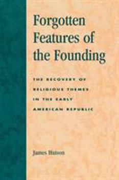 Paperback Forgotten Features of the Founding: The Recovery of Religious Themes in the Early American Republic Book