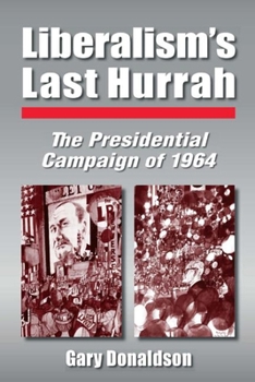 Hardcover Liberalism's Last Hurrah: The Presidential Campaign of 1964 Book