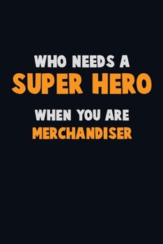 Paperback Who Need A SUPER HERO, When You Are Merchandiser: 6X9 Career Pride 120 pages Writing Notebooks Book