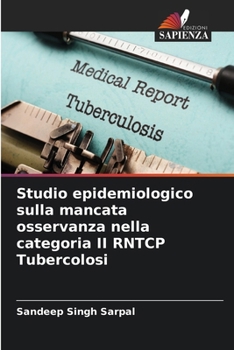 Studio epidemiologico sulla mancata osservanza nella categoria II RNTCP Tubercolosi (Italian Edition)