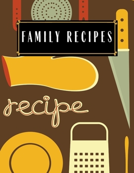 Family Recipes: Blank Recipe Journal to Write in for Women, Food Cookbook Design, Document all Your Special Recipes and Notes for Your Favorite Family Recipes Gifts Notebook Book Tracker Plan Meals Da