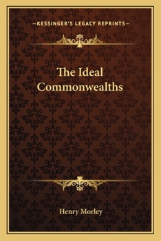 Ideal Commonwealths; Comprising: More's Utopia, Bacon's New Atlantis, Campanella's City of the Sun, and Harrington's Oceana.