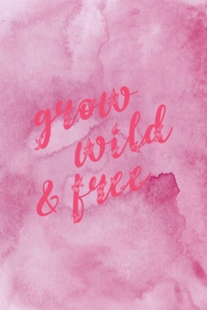 Grow Wild &Free: All Purpose 6x9 Blank Lined Notebook Journal Way Better Than A Card Trendy Unique Gift Pink Texture Wildflower
