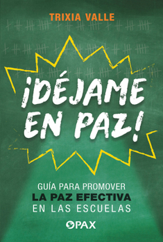 ¡Déjame en paz!: Guía para promover la paz efectiva en las escuelas