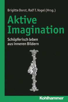 Aktive Imagination: Schopferisch Leben Aus Inneren Bildern