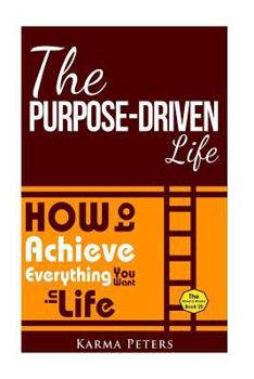 Paperback The Purpose-Driven Life: How to Achieve Everything You Want in Life Book