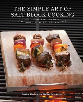 Hardcover The Simple Art of Salt Block Cooking: Grill, Cure, Bake and Serve with Himalayan Salt Blocks Book