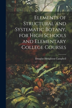 Paperback Elements of Structural and Systematic Botany, for High Schools and Elementary College Courses Book