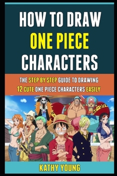 Paperback How To Draw One Piece Characters: The Step By Step Guide To Drawing 12 Cute One Piece Characters Easily. Book