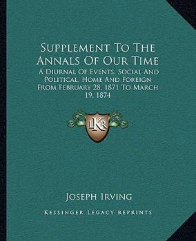 Paperback Supplement to the Annals of Our Time: A Diurnal of Events, Social and Political, Home and Foreign from February 28, 1871 to March 19, 1874 Book