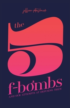 Paperback The 5 F-Bombs: And Our Attempts at Defusing Them Book