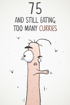 75 & Still Eating Too Many Curries: Funny 75th Birthday 122 Page Diary Journal Notebook Gift For Curry Lovers