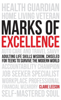 Hardcover Marks of Excellence: Adulting Life Skills Wisdom, Chiseled for Teens to Survive the Modern World Book