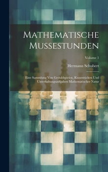 Hardcover Mathematische Mussestunden: Eine Sammlung Von Geduldspielen, Kunststücken Und Unterhaltungsaufgaben Mathematischer Natur; Volume 1 [German] Book