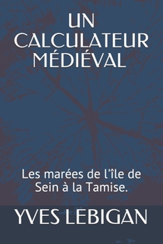 Paperback Un Calculateur Médiéval: Les marées de l'île de Sein à la Tamise. [French] Book