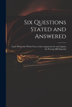 Paperback Six Questions Stated and Answered: Upon Which the Whole Force of the Arguments for and Against the Peerage Bill Depends Book
