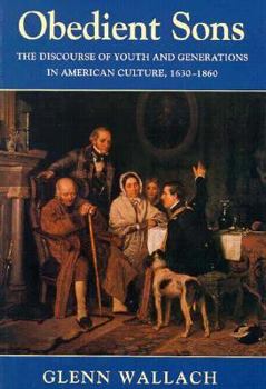 Obedient Sons: The Discourse of Youth and Generations in American Culture, 1630-1860