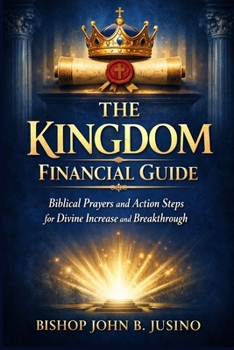 The Kingdom Financial Guide: Biblical Prayers and Action Steps for Divine Increase and Breakthrough (The Kingdom Breakthrough Prayer Series)