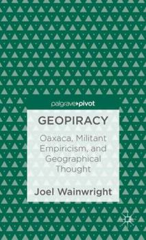 Hardcover Geopiracy: Oaxaca, Militant Empiricism, and Geographical Thought Book