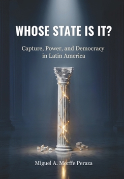 Whose State Is It?: State Capture, Power, and Democracy in Latin America