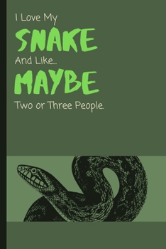 I Love My Snake And Like... Maybe Two Or Three People: Funny Lined Notebook / Journal Gift Idea for Animal Loving Kids & Adults!