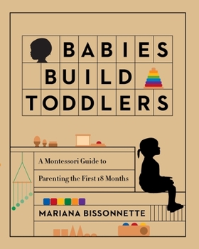 Paperback Babies Build Toddlers: A Montessori Guide to Parenting the First 18 Months Book