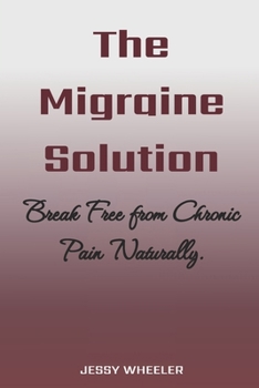 Paperback The Migraine Solution: Break Freee from Chronic Pain Naturally Book