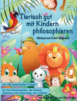 Paperback Tierisch gut mit Kindern philosophieren: Ein Geschichtenbuch zum Philosophieren mit Kindern ab 3 Jahren. Mit vielen Bildern und Fragen zum gemeinsamen [German] Book